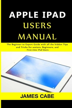Apple iPad Pro Users Manual: The Beginner to Expert Guide with all the hidden Tips and Tricks for seniors, Beginners, & First-time iPad Users