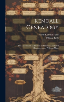 Kendall Genealogy: the Descendants of Thomas and Francis Kendall of Charlestown and Woburn, Mass.