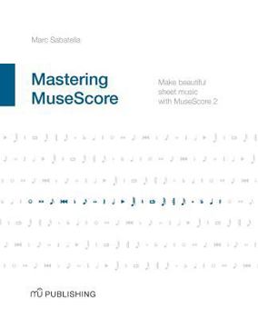 Paperback Mastering MuseScore: Make beautiful sheet music with MuseScore 2.1 Book