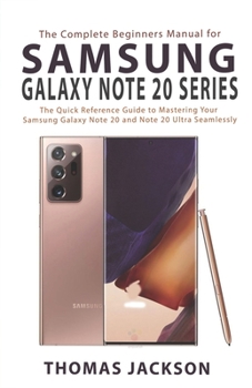 Paperback The Complete Beginners Manual for Samsung Galaxy Note 20 Series: The Quick Reference Guide to Mastering Your Samsung Galaxy Note 20 and Note 20 Ultra Book