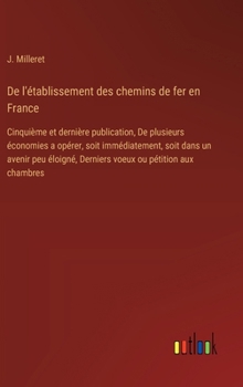 Hardcover De l'établissement des chemins de fer en France: Cinquième et dernière publication, De plusieurs économies a opérer, soit immédiatement, soit dans un [French] Book