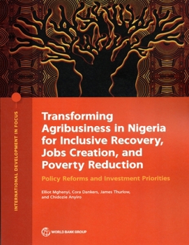 Paperback Transforming Agribusiness in Nigeria for Inclusive Recovery, Jobs Creation, and Poverty Reduction: Policy Reforms and Investment Priorities Book