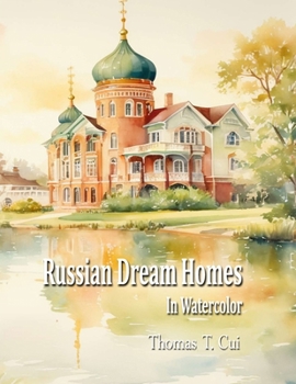 Russian Dream Homes in Watercolor (Watercolor Dreams: Home Impressions Across the Seven Seas)
