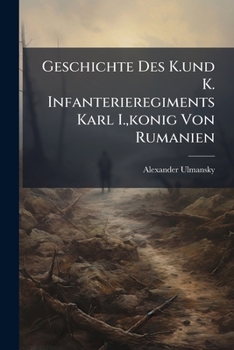 Paperback Geschichte Des K.und K. Infanterieregiments Karl I., konig Von Rumanien [German] Book