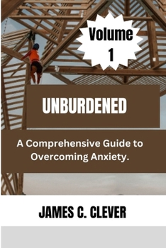 Paperback Unburdened (Volume 1): A Comprehensive Guide to Overcoming Anxiety. Book