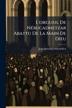 Paperback L'orgueil De Nébucadnetzar Abattu De La Main De Dieu: Sermon... [French] Book