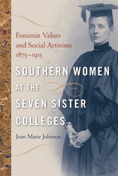 Hardcover Southern Women at the Seven Sister Colleges: Feminist Values and Social Activism, 1875-1915 Book