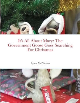 Paperback It's All About Mary: The Government Goose Goes Searching For Christmas Book