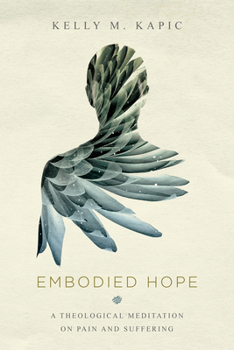 Paperback Embodied Hope: A Theological Meditation on Pain and Suffering Book