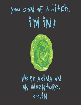 You son of a bitch, I'm In! We're going on an adventure Devin: A Creative, Personalized, Rick And Morty Themed Bucket List Gift For Devin To Journal ... Pages and 66 'Places I Want To Visit' Page