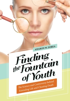 Hardcover Finding the Fountain of Youth: The Science and Controversy behind Extending Life and Cheating Death Book