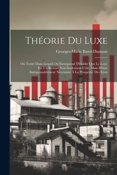 Paperback Théorie Du Luxe: Ou Traité Dans Lequel On Entreprend D'établir Que Le Luxe Est Un Ressort Non-Seulement Utile, Mais Même Indispensablem [French] Book