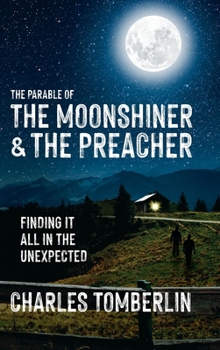 The Parable of The Moonshiner & The Preacher: Finding it all in the Unexpected