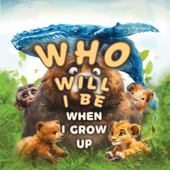 Paperback Who Will I Be When I Grow Up?: Educational book for kids about animals, birds and their young. Book