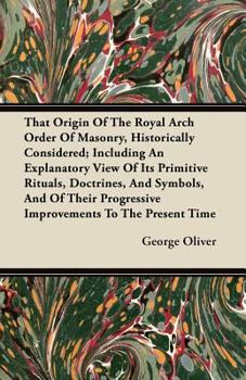 Paperback That Origin Of The Royal Arch Order Of Masonry, Historically Considered; Including An Explanatory View Of Its Primitive Rituals, Doctrines, And Symbol [Large Print] Book