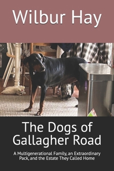 The Dogs of Gallagher Road: A Multigenerational Family, an Extraordinary Pack, and the Estate They Called Home (The Gallagher Road Chronicles)