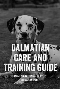 Paperback Dalmatian Care And Training Guide: Must-Know Things For Every Dalmatian Owner: Are Dalmatians Good With Other Dogs Book