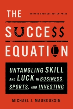 Hardcover The Success Equation: Untangling Skill and Luck in Business, Sports, and Investing Book