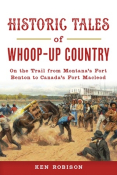 Paperback Historic Tales of Whoop-Up Country: On the Trail from Montana's Fort Benton to Canada's Fort MacLeod Book