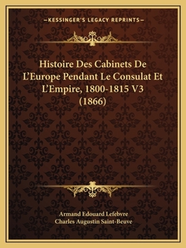 Paperback Histoire Des Cabinets De L'Europe Pendant Le Consulat Et L'Empire, 1800-1815 V3 (1866) [French] Book