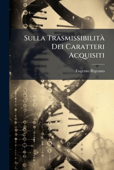 Sulla Trasmissibilità Dei Caratteri Acquisiti: Ipotesi D'una Centro-epigenesi...