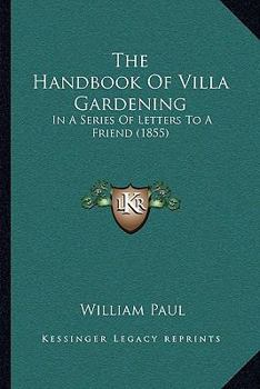Paperback The Handbook Of Villa Gardening: In A Series Of Letters To A Friend (1855) Book