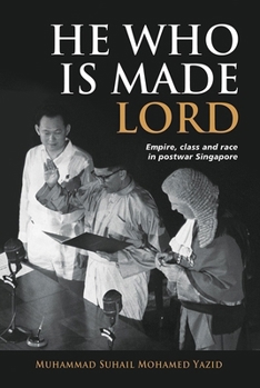 Paperback He Who Is Made Lord: Empire, Class and Race in Postwar Singapore Book
