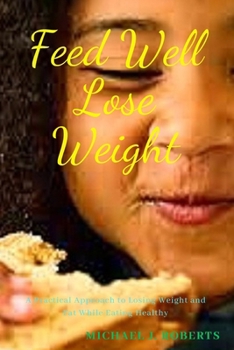 Paperback Feed Well Lose Weight: A Practical Approach to Weight Loss While Eating Healthy. Book