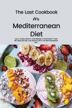 Paperback The Last Cookbook for Mediterranean Diet: Delay aging, boost your immune system, reset your metabolism and lose weight with the Mediterranean diet. Book