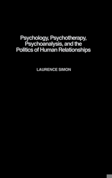 Hardcover Psychology, Psychotherapy, Psychoanalysis, and the Politics of Human Relationships Book