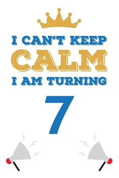 I Can't Keep Calm I Am Turning 7: Notebook | Best gift for Birthday