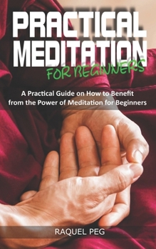 Paperback Practical Meditations for Beginners: A Guide on How to Benefit from The Power of Meditation for Beginners Book