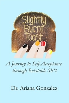 Paperback Slightly Burnt Toast: A Journey to Self-Acceptance through Relatable Sh*t Book