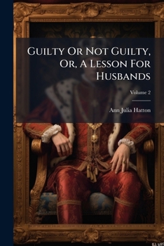 Paperback Guilty Or Not Guilty, Or, A Lesson For Husbands: A Tale; Volume 2 Book