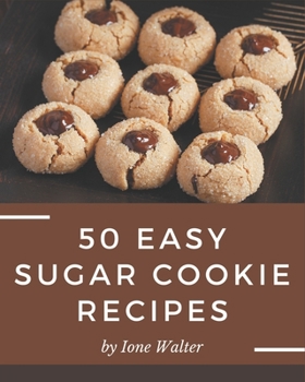 Paperback 50 Easy Sugar Cookie Recipes: An Inspiring Easy Sugar Cookie Cookbook for You Book