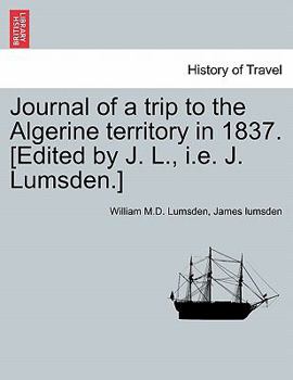 Journal of a trip to the Algerine territory in 1837. [Edited by J. L., i.e. J. Lumsden.]