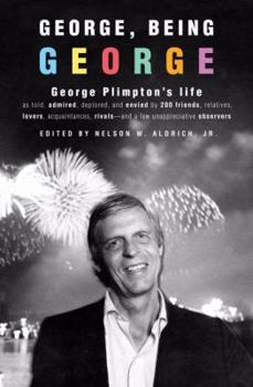 Hardcover George, Being George: George Plimpton's Life as Told, Admired, Deplored, and Envied by 200 Friends, Relatives, Lovers, Acquaintances, Rivals Book