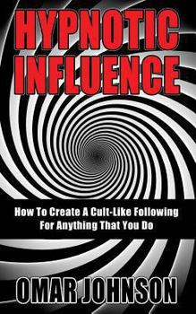 Paperback Hypnotic Influence: How To Create A Cult Like Following For Anything That You Do Book