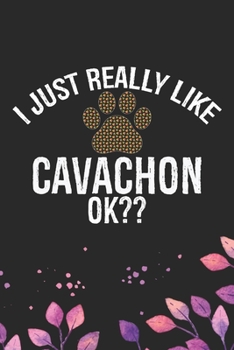 I Just Really Like Cavachon Ok?: Cool Cavachon Dog Journal Notebook - Cavachon Puppy Lover Gifts – Funny Cavachon Dog Notebook - Cavachon Owner Gifts. 6 x 9 in 120 pages