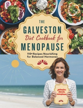 The Galveston Diet Cookbook for Menopause : 110+ Recipes Nourishing for Balanced Hormones