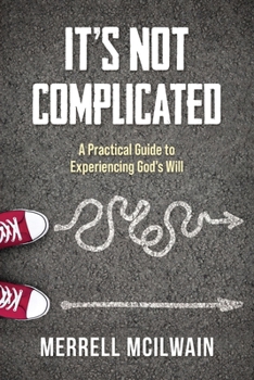 Paperback It's Not Complicated: A Practical Guide to Experiencing God's Will Book