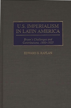 Hardcover U.S. Imperialism in Latin America: Bryan's Challenges and Contributions, 1900-1920 Book