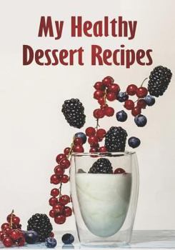 Paperback My Healthy Dessert Recipes: Notebook for Your Favorite Healthy Dessert Recipes Book