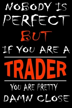 Paperback Nobody is perfect but if you'are a TRADER you're pretty damn close: This Journal is the new gift for TRADER it WILL Help you to organize your life and Book