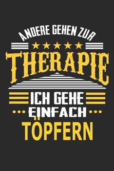 Andere gehen zur Therapie Ich gehe einfach töpfern: Notizbuch mit 110 linierten Seiten, ideal als Geschenk, auch als Dekoration verwendbar (German Edition)