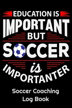 Paperback Education Is Important But Soccer Is Importanter Soccer Coaching Log Book: 6" x 9" Log Notebook for Soccer Coaches, 100 pages, Black Book