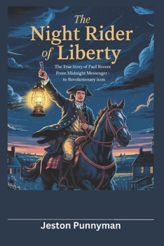 Paperback The Night Rider of Liberty: The True Story of Paul Revere - From Midnight Messenger to Revolutionary Icon Book