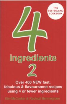 Paperback 4 Ingredients 2: Over 400 New Fast, Fabulous & Flavoursome Recipes Using 4 or Fewer Ingredients. Kim McCosker & Rachael Bermingham Book