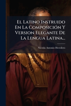 Paperback El Latino Instruido En La Composición Y Version Elegante De La Lengua Latina... [Spanish] Book