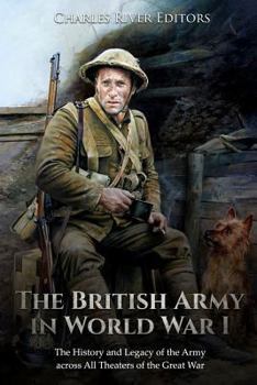 Paperback The British Army in World War I: The History and Legacy of the Army across All Theaters of the Great War Book